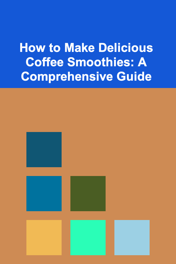 How to Make Delicious Coffee Smoothies: A Comprehensive Guide