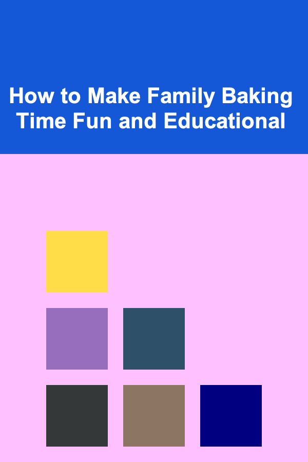 How to Make Family Baking Time Fun and Educational