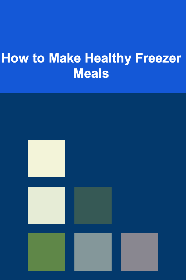 How to Make Healthy Freezer Meals