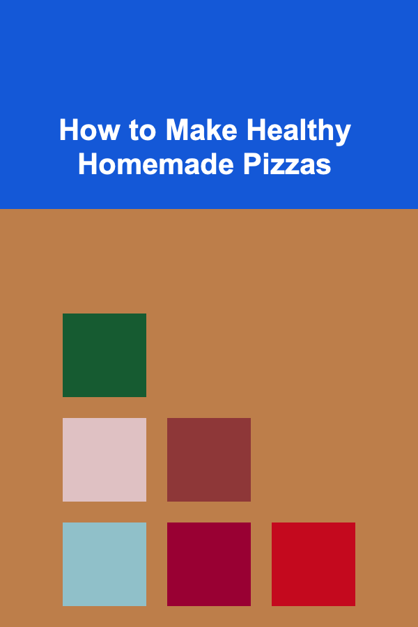 How to Make Healthy Homemade Pizzas