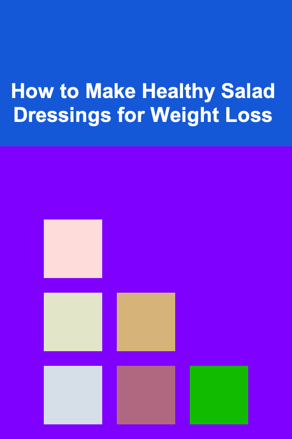 How to Make Healthy Salad Dressings for Weight Loss