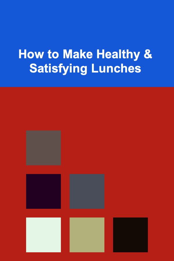 How to Make Healthy & Satisfying Lunches