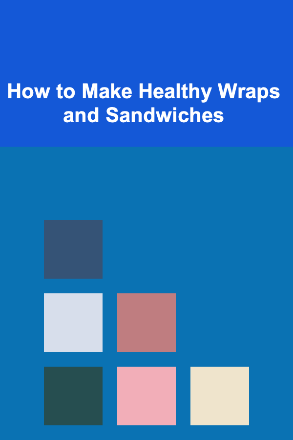 How to Make Healthy Wraps and Sandwiches