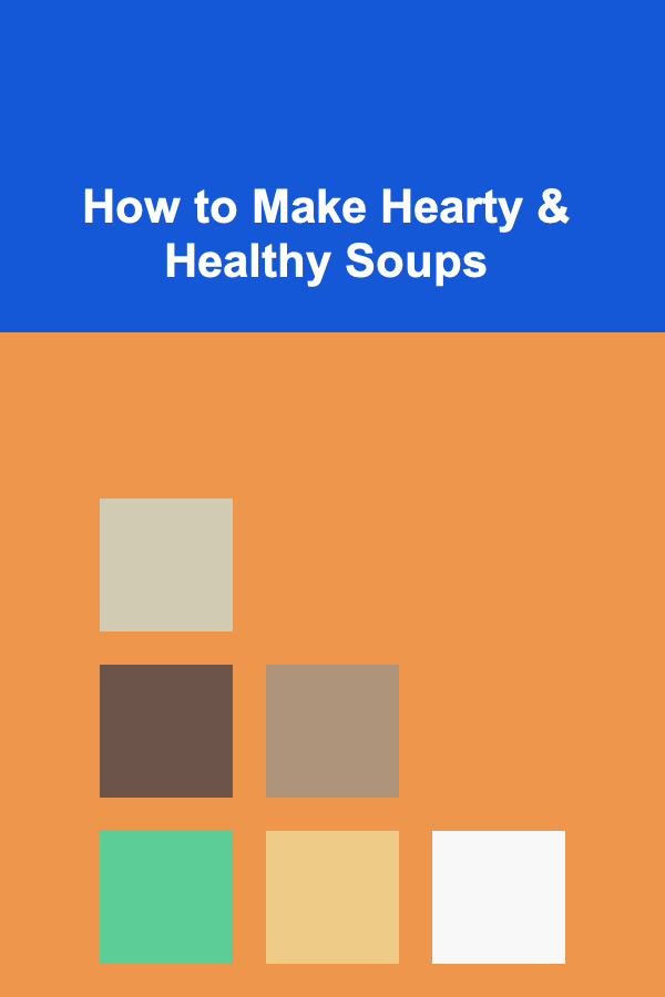 How to Make Hearty & Healthy Soups
