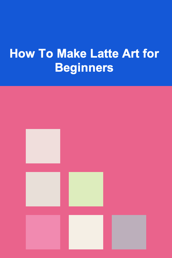 How To Make Latte Art for Beginners