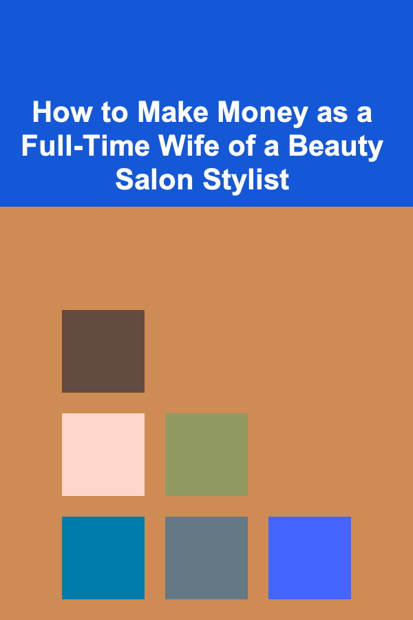 How to Make Money as a Full-Time Wife of a Beauty Salon Stylist