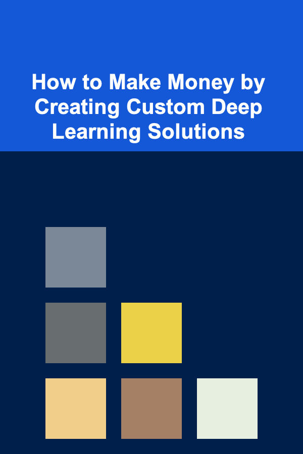 How to Make Money by Creating Custom Deep Learning Solutions