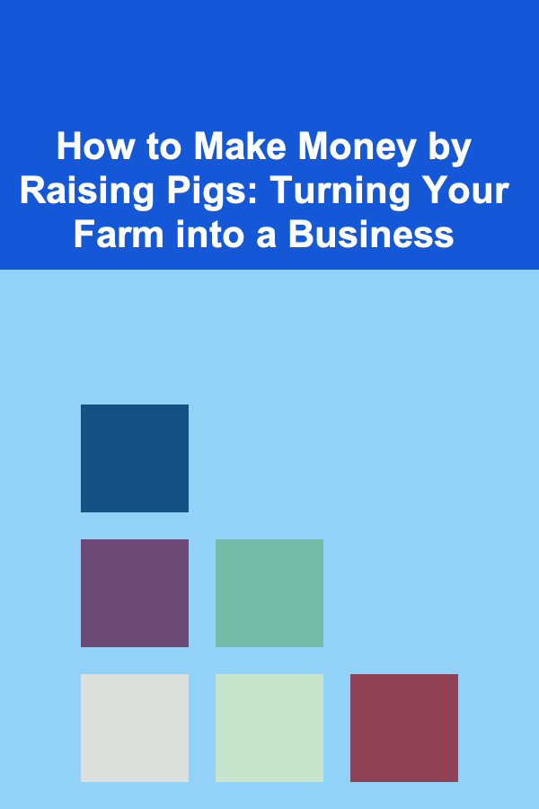 How to Make Money by Raising Pigs: Turning Your Farm into a Business