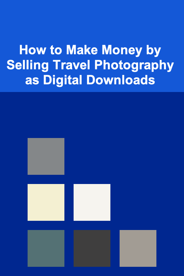 How to Make Money by Selling Travel Photography as Digital Downloads