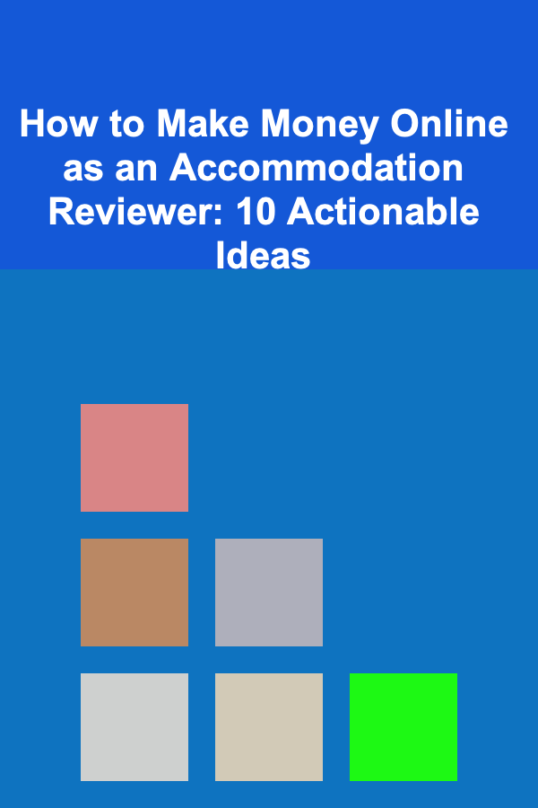 How to Make Money Online as an Accommodation Reviewer: 10 Actionable Ideas