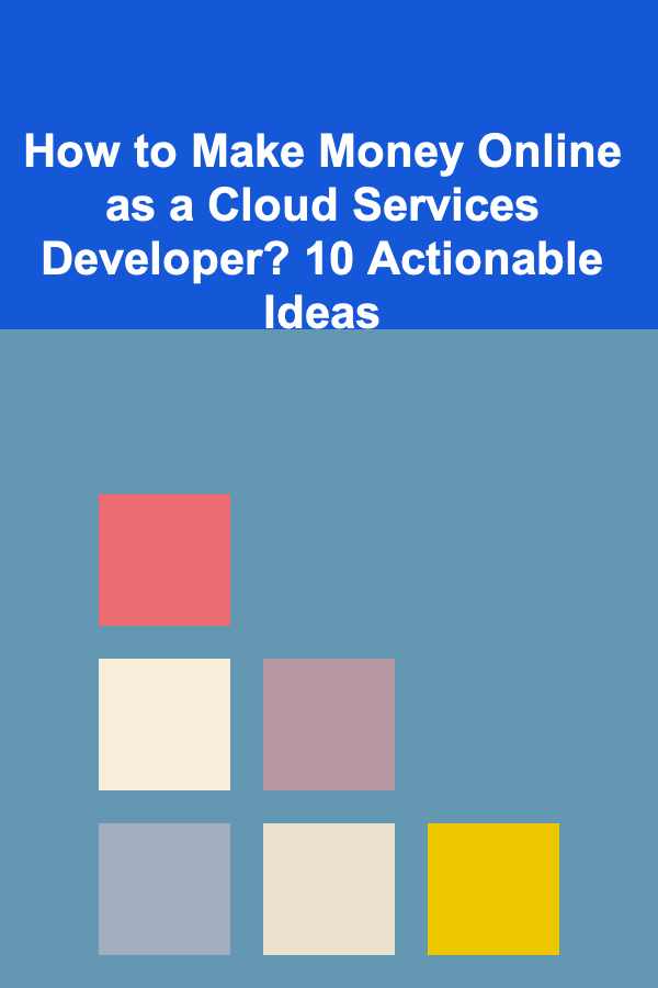 How to Make Money Online as a Cloud Services Developer? 10 Actionable Ideas
