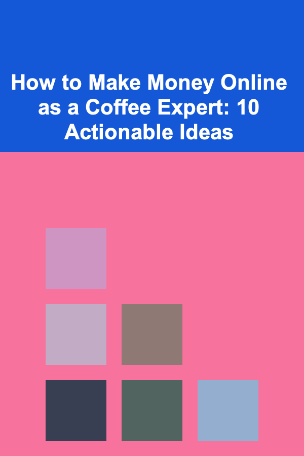 How to Make Money Online as a Coffee Expert: 10 Actionable Ideas