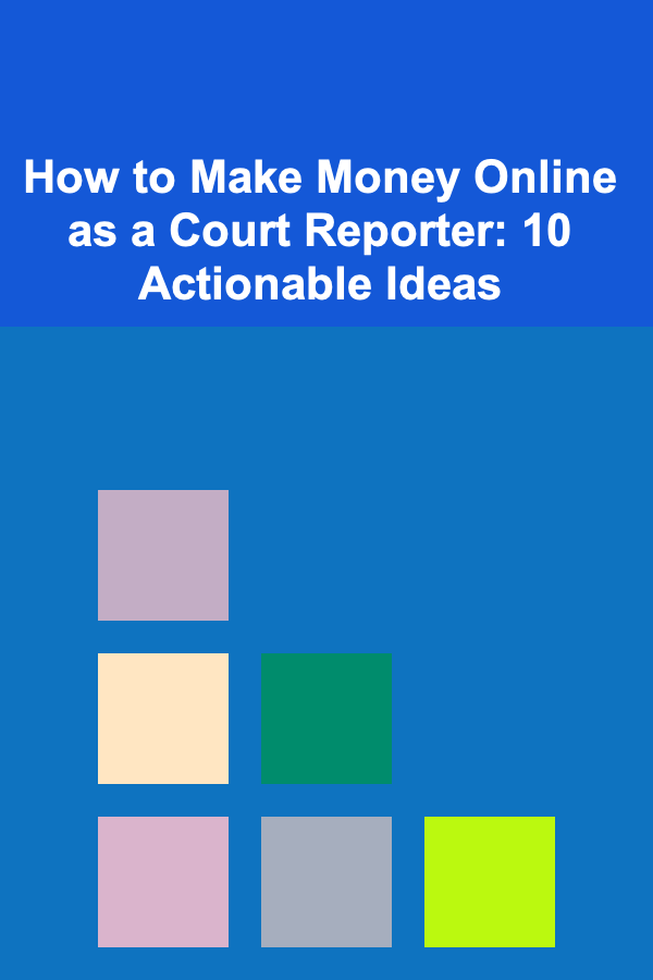 How to Make Money Online as a Court Reporter: 10 Actionable Ideas