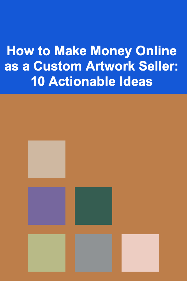 How to Make Money Online as a Custom Artwork Seller: 10 Actionable Ideas