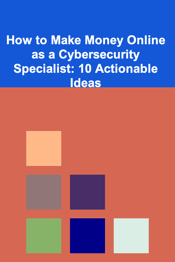 How to Make Money Online as a Cybersecurity Specialist: 10 Actionable Ideas