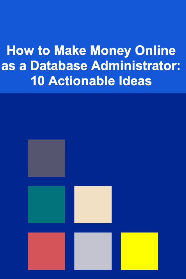 How to Make Money Online as a Database Administrator: 10 Actionable Ideas