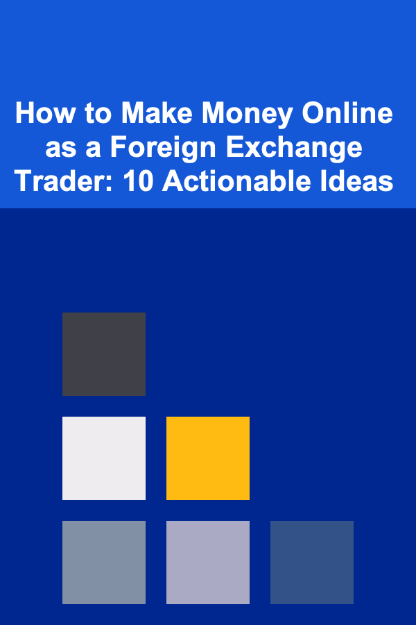 How to Make Money Online as a Foreign Exchange Trader: 10 Actionable Ideas