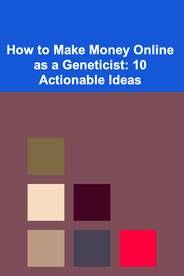 How to Make Money Online as a Geneticist: 10 Actionable Ideas