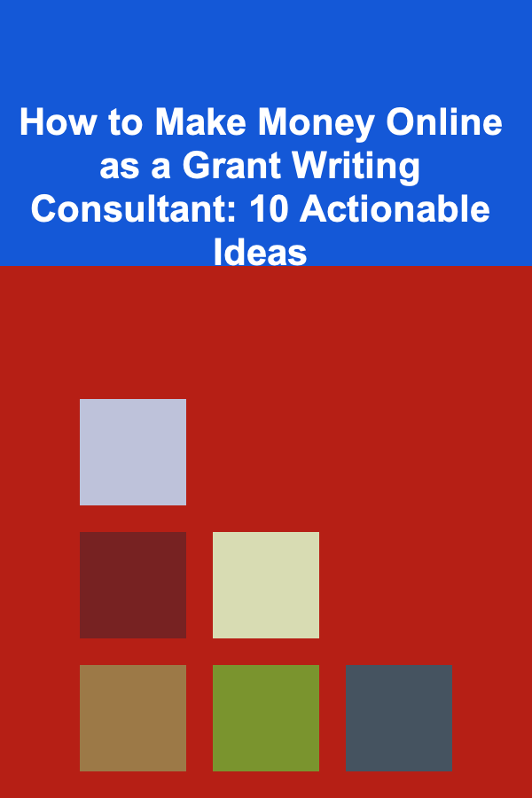 How to Make Money Online as a Grant Writing Consultant: 10 Actionable Ideas