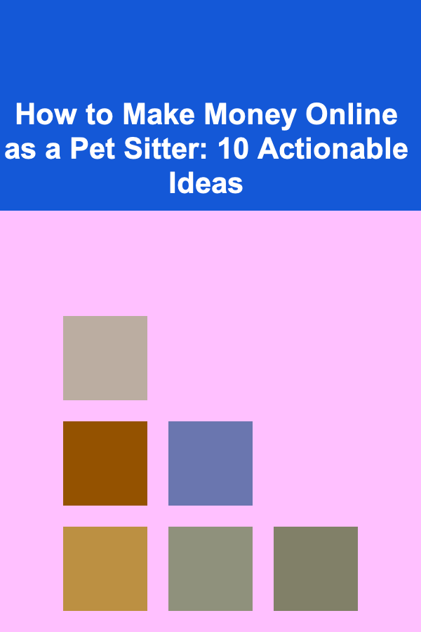 How to Make Money Online as a Pet Sitter: 10 Actionable Ideas