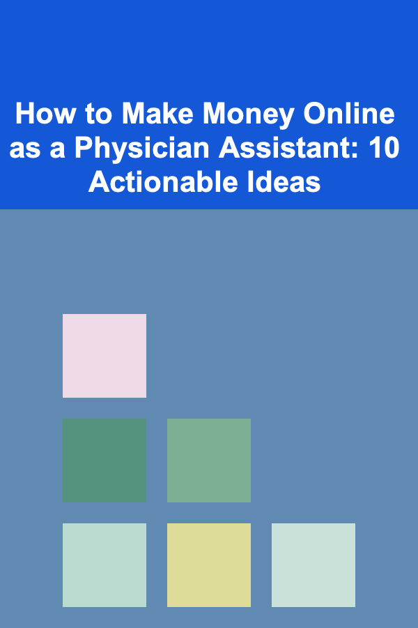How to Make Money Online as a Physician Assistant: 10 Actionable Ideas