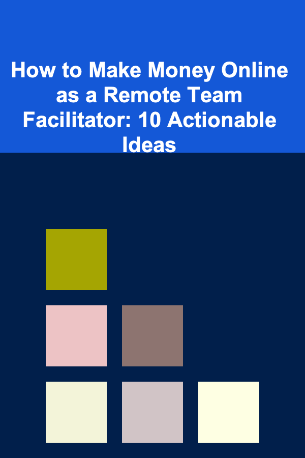 How to Make Money Online as a Remote Team Facilitator: 10 Actionable Ideas