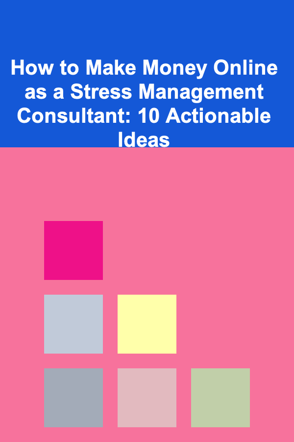 How to Make Money Online as a Stress Management Consultant: 10 Actionable Ideas