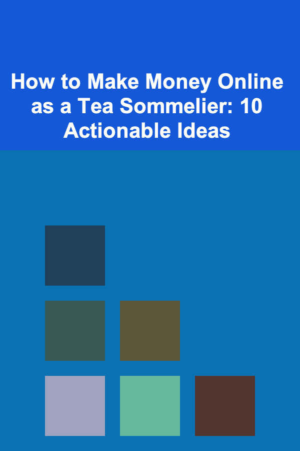 How to Make Money Online as a Tea Sommelier: 10 Actionable Ideas