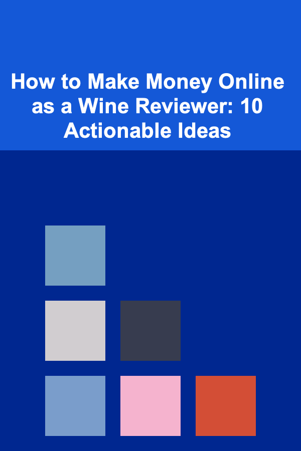 How to Make Money Online as a Wine Reviewer: 10 Actionable Ideas
