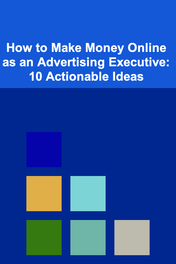 How to Make Money Online as an Advertising Executive: 10 Actionable Ideas