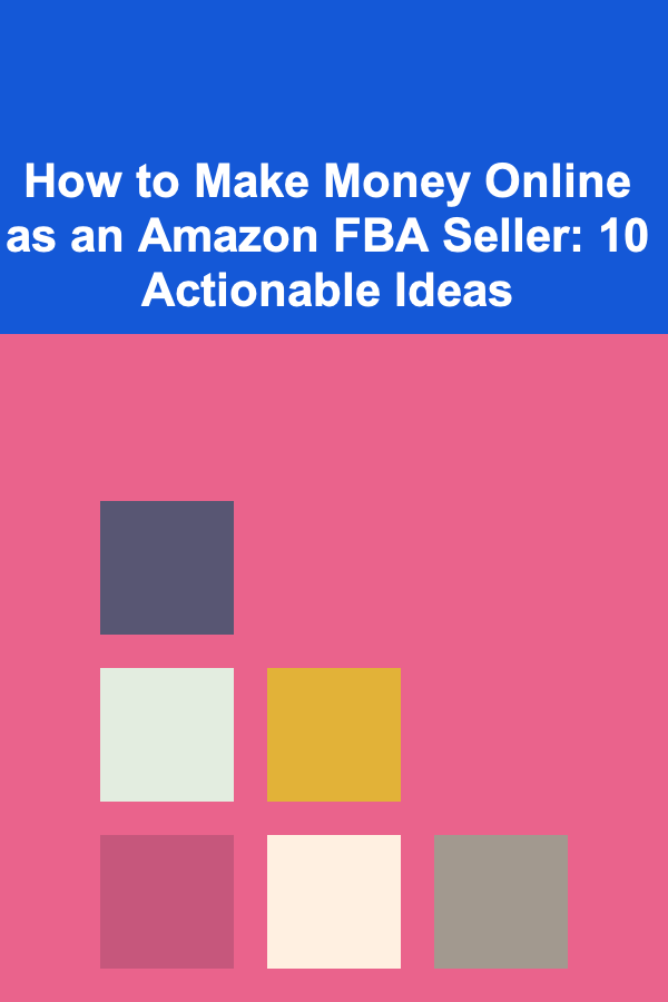How to Make Money Online as an Amazon FBA Seller: 10 Actionable Ideas