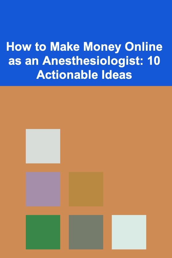How to Make Money Online as an Anesthesiologist: 10 Actionable Ideas