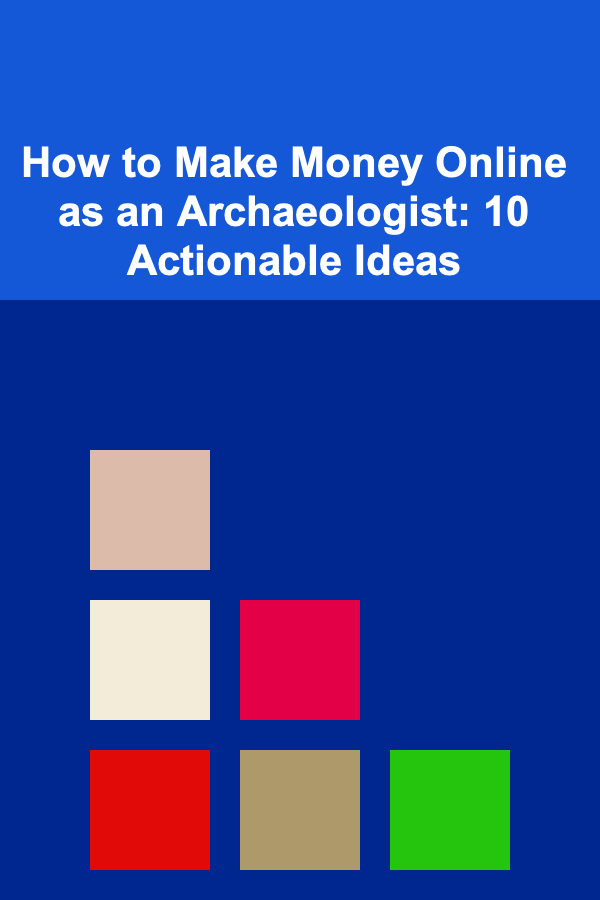 How to Make Money Online as an Archaeologist: 10 Actionable Ideas