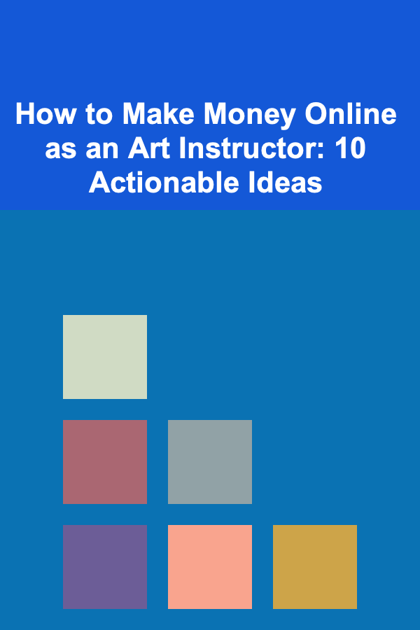 How to Make Money Online as an Art Instructor: 10 Actionable Ideas