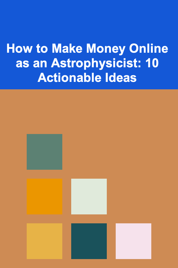 How to Make Money Online as an Astrophysicist: 10 Actionable Ideas