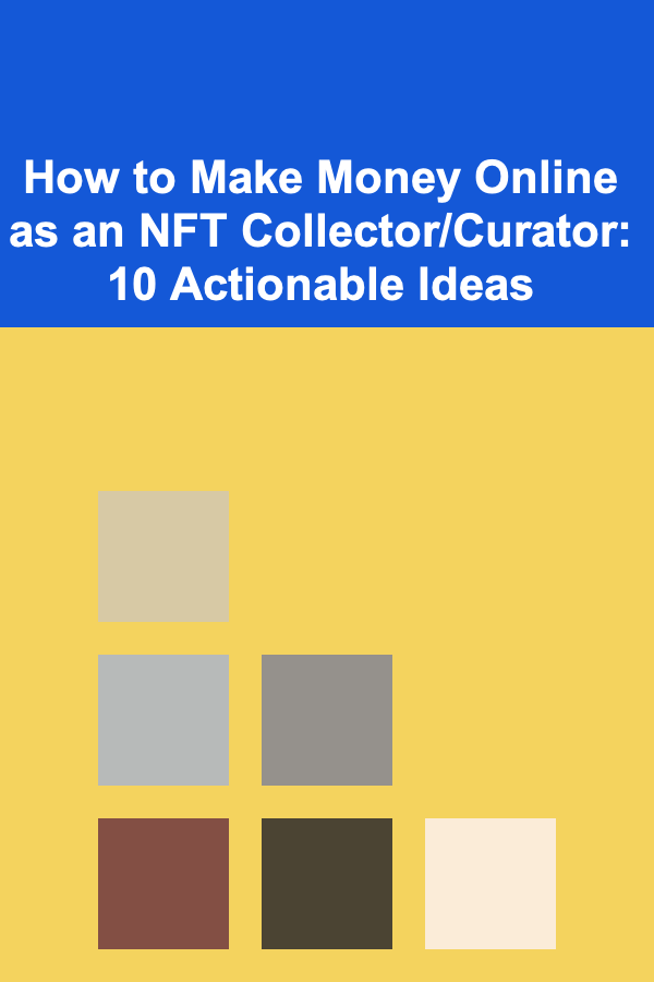 How to Make Money Online as an NFT Collector/Curator: 10 Actionable Ideas