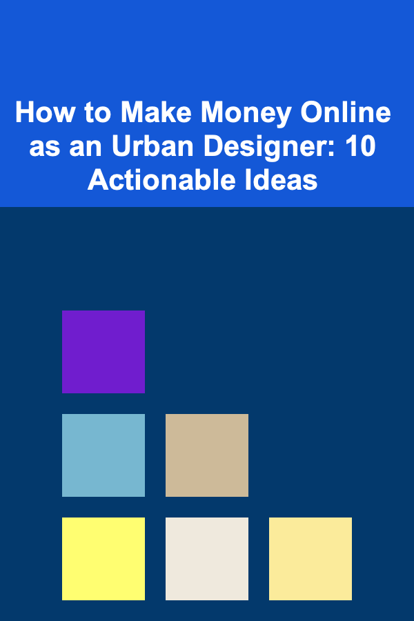 How to Make Money Online as an Urban Designer: 10 Actionable Ideas