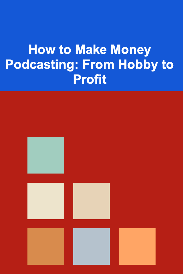 How to Make Money Podcasting: From Hobby to Profit