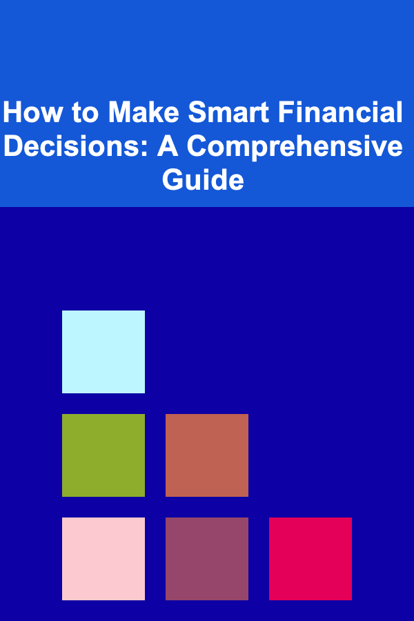 How to Make Smart Financial Decisions: A Comprehensive Guide