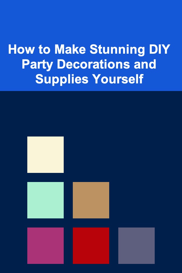 How to Make Stunning DIY Party Decorations and Supplies Yourself