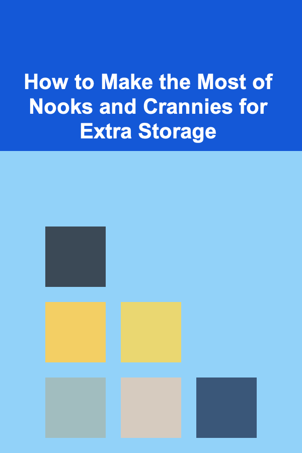 How to Make the Most of Nooks and Crannies for Extra Storage