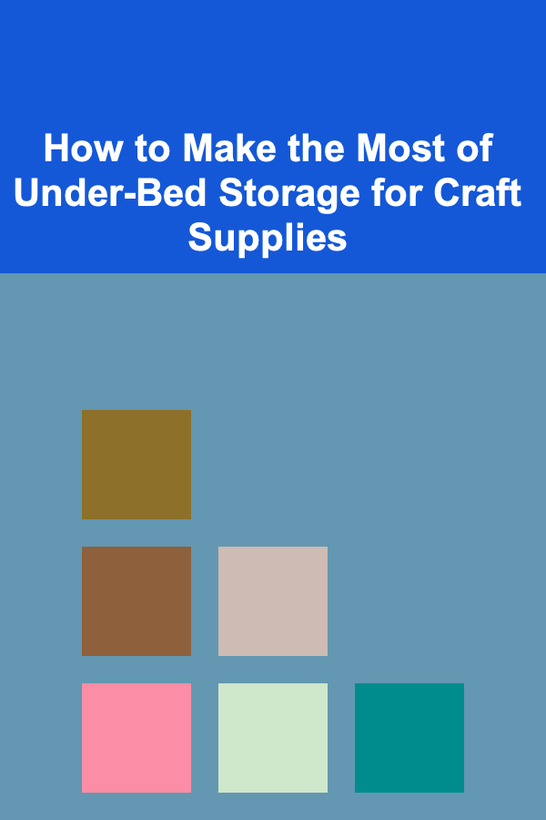 How to Make the Most of Under-Bed Storage for Craft Supplies