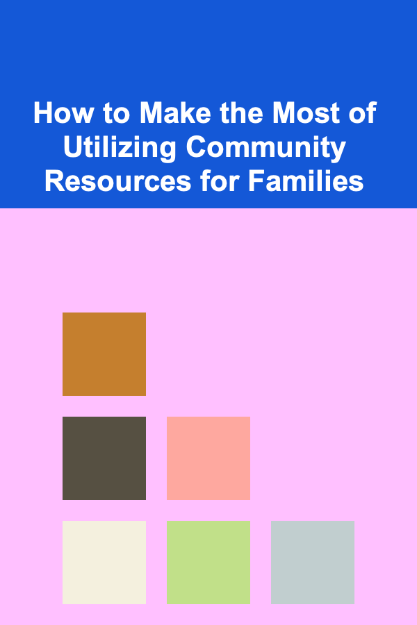 How to Make the Most of Utilizing Community Resources for Families