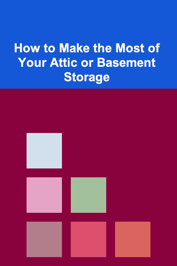 How to Make the Most of Your Attic or Basement Storage