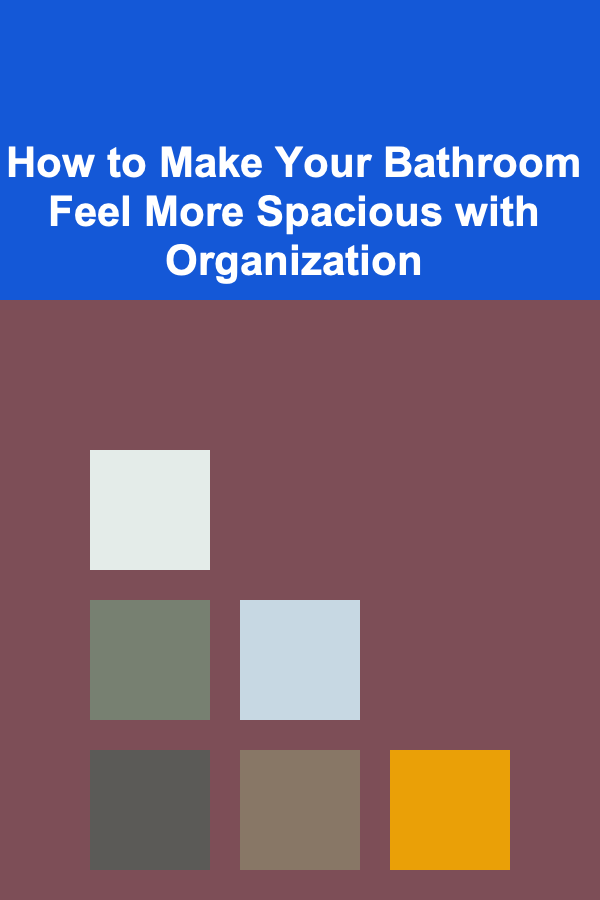 How to Make Your Bathroom Feel More Spacious with Organization
