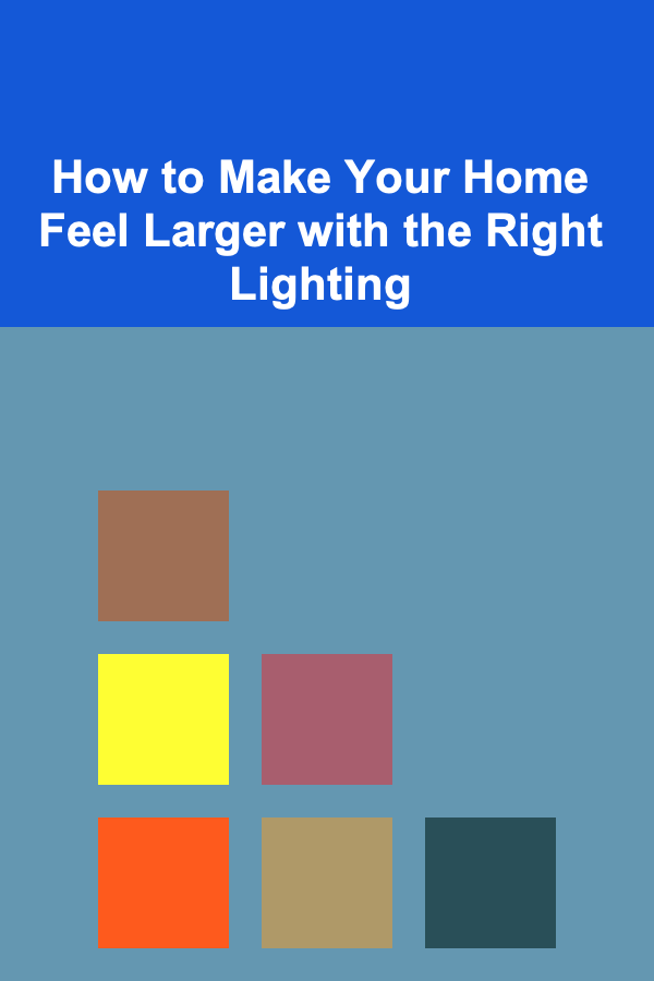 How to Make Your Home Feel Larger with the Right Lighting