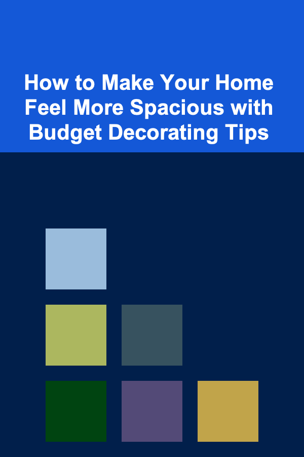 How to Make Your Home Feel More Spacious with Budget Decorating Tips