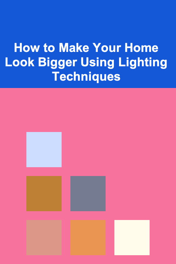 How to Make Your Home Look Bigger Using Lighting Techniques