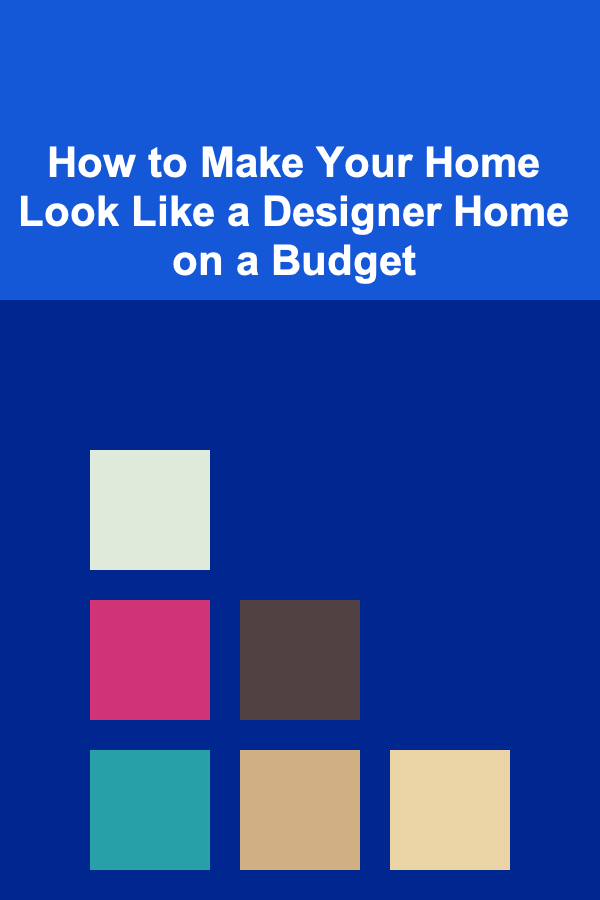 How to Make Your Home Look Like a Designer Home on a Budget