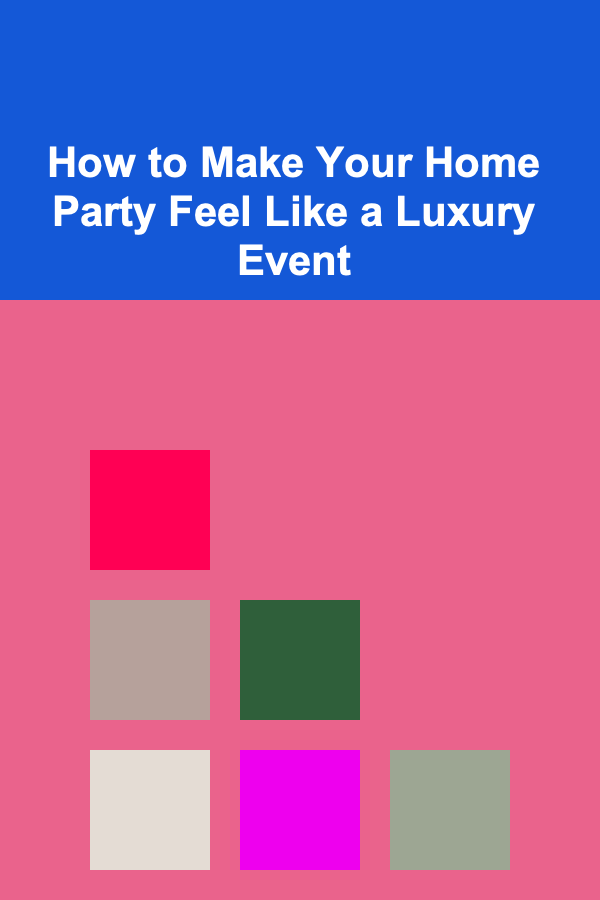 How to Make Your Home Party Feel Like a Luxury Event